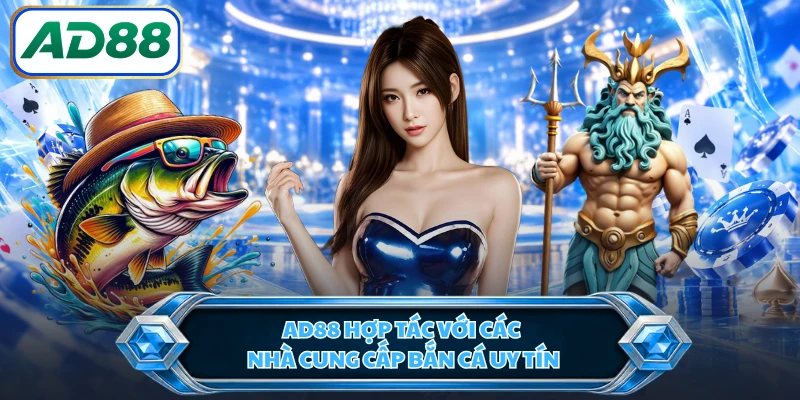 AD88 hợp tác với các nhà cung cấp bắn cá uy tín