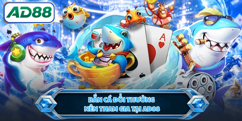 Bắn cá đổi thưởng nên tham gia tại AD88