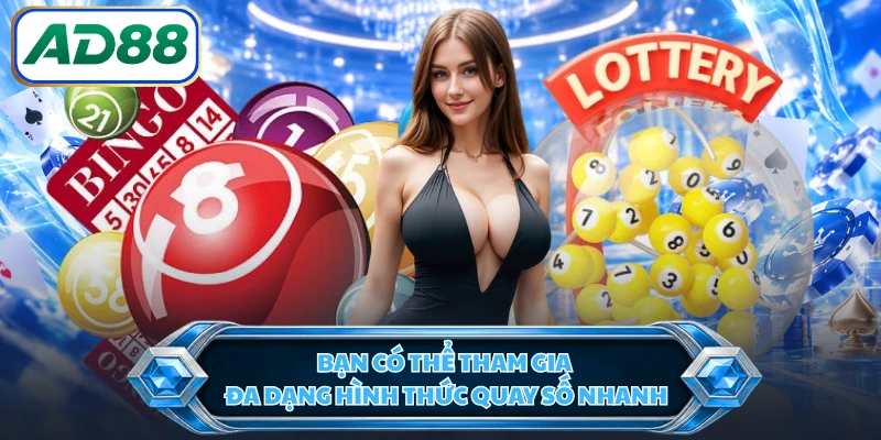 Bạn có thể tham gia đa dạng hình thức quay số nhanh