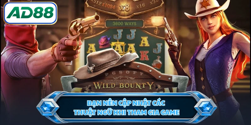 Bạn nên cập nhật các thuật ngữ khi tham gia game