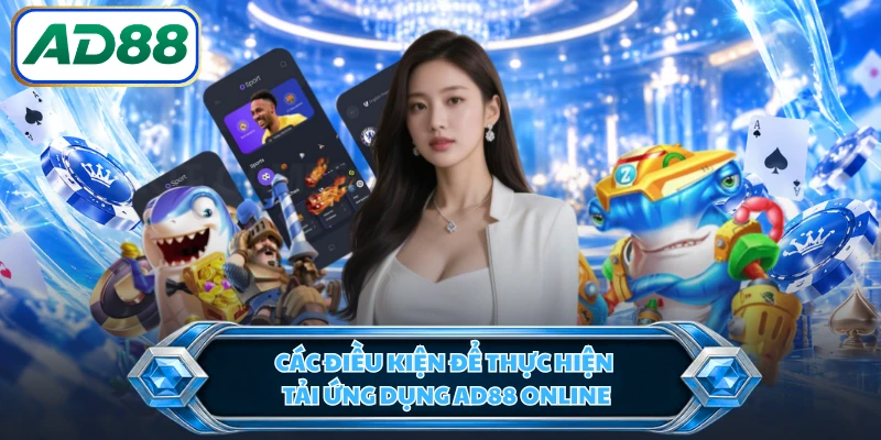 Các điều kiện để thực hiện tải ứng dụng AD88 online