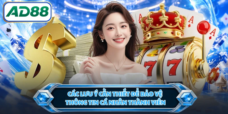 Các lưu ý cần thiết để bảo vệ thông tin cá nhân thành viên