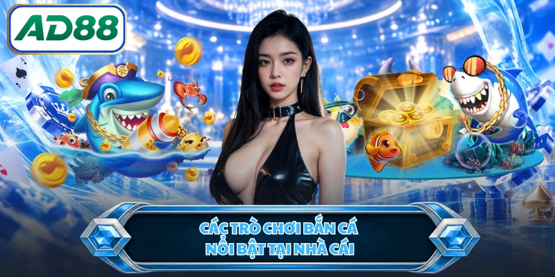 Các trò chơi bắn cá nổi bật tại nhà cái
