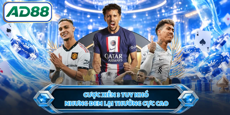 Cược xiên 3 tuy khó nhưng đem lại thưởng cực cao