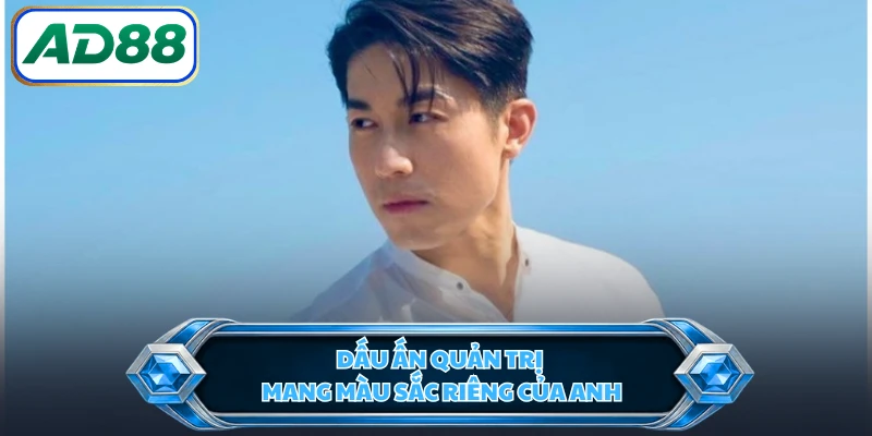 Dấu ấn quản trị mang màu sắc riêng của anh