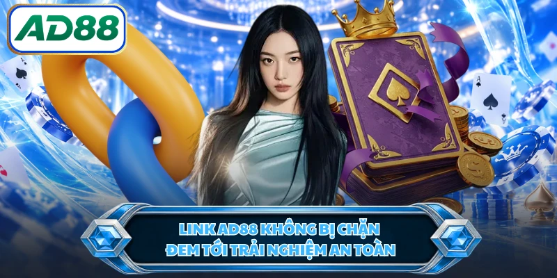 Link AD88 không bị chặn đem tới trải nghiệm an toàn