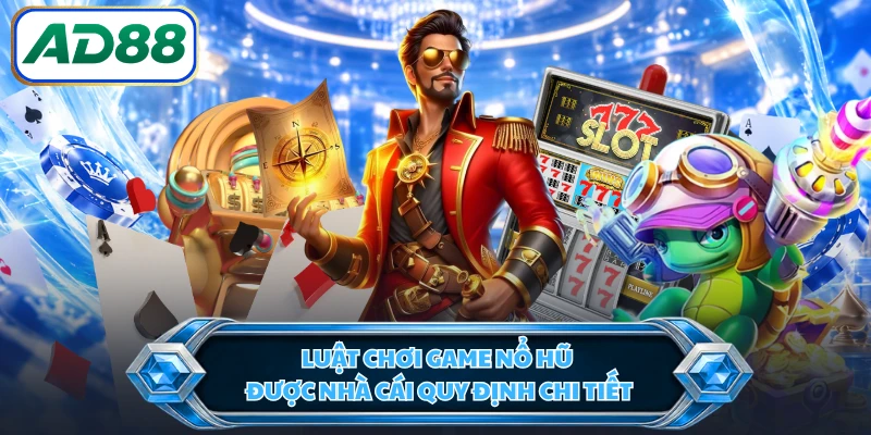 Luật chơi game nổ hũ được nhà cái quy định chi tiết