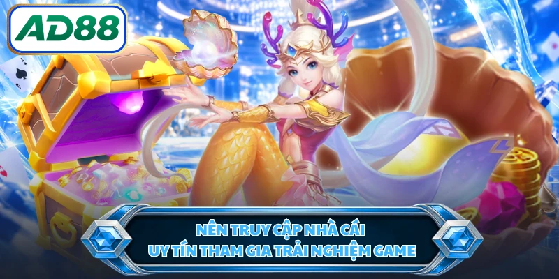 Nên truy cập nhà cái uy tín tham gia trải nghiệm game