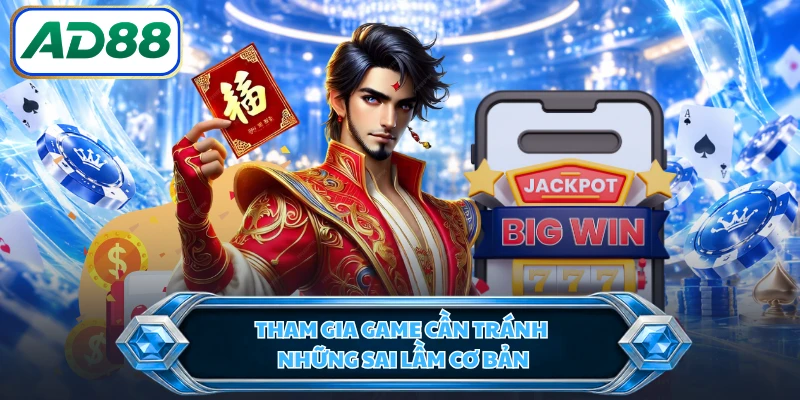 Tham gia game cần tránh những sai lầm cơ bản