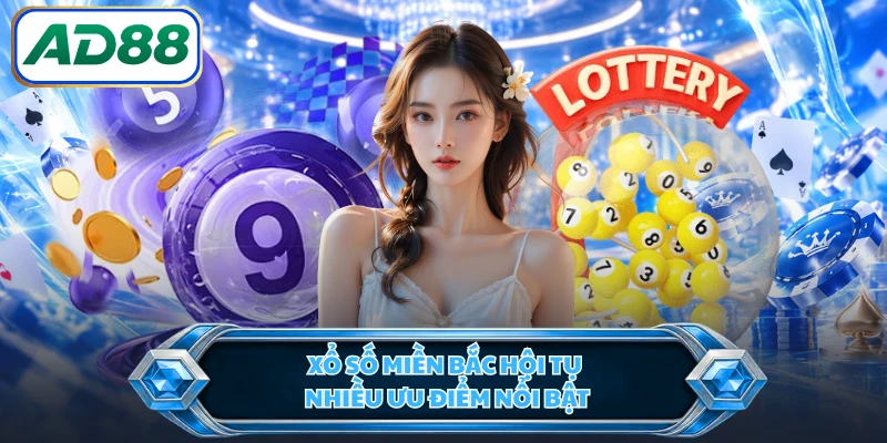 Xổ số miền Bắc hội tụ nhiều ưu điểm nổi bật